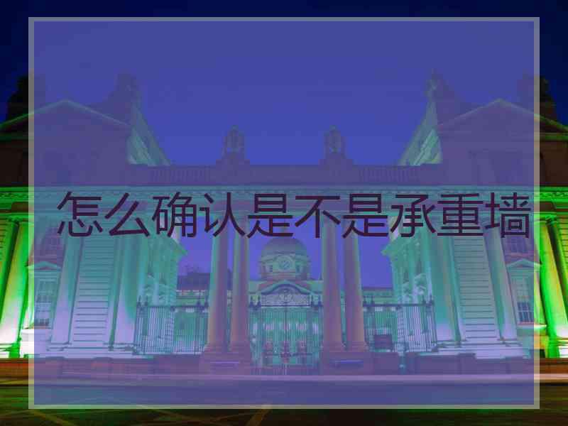 怎么确认是不是承重墙 怎么确认是不是承重墙