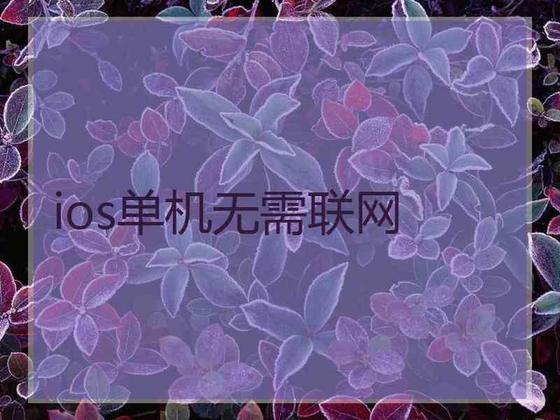 ios单机无需联网 ios单机无需联网