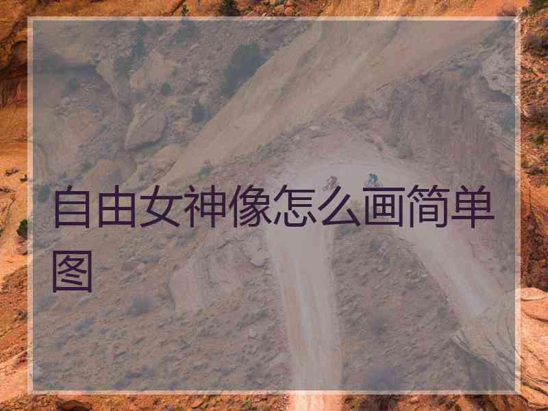 自由女神像怎么画简单图 自由女神像怎么画简单图