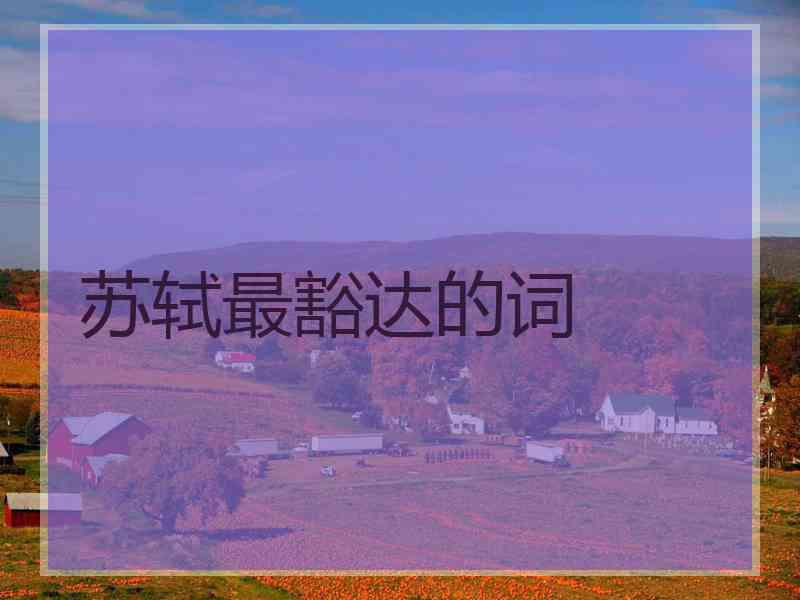 苏轼最豁达的词 苏轼最豁达的词