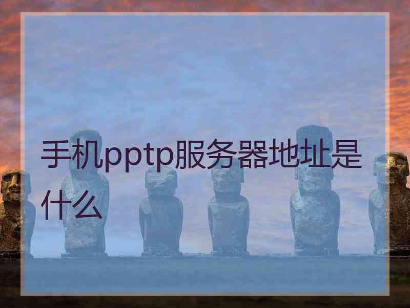 手机pptp服务器地址是什么 手机pptp服务器地址是什么