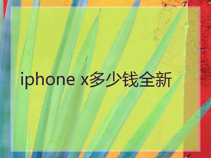 iphone x多少钱全新 iphone x多少钱全新