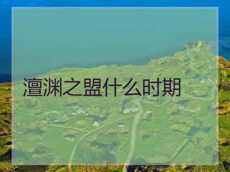 澶渊之盟什么时期 澶渊之盟什么时期