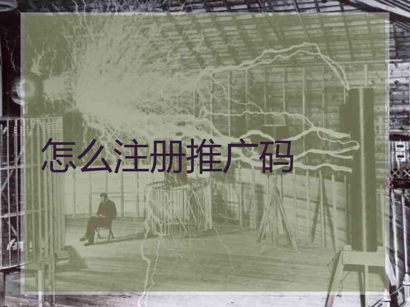 怎么注册推广码 怎么注册推广码