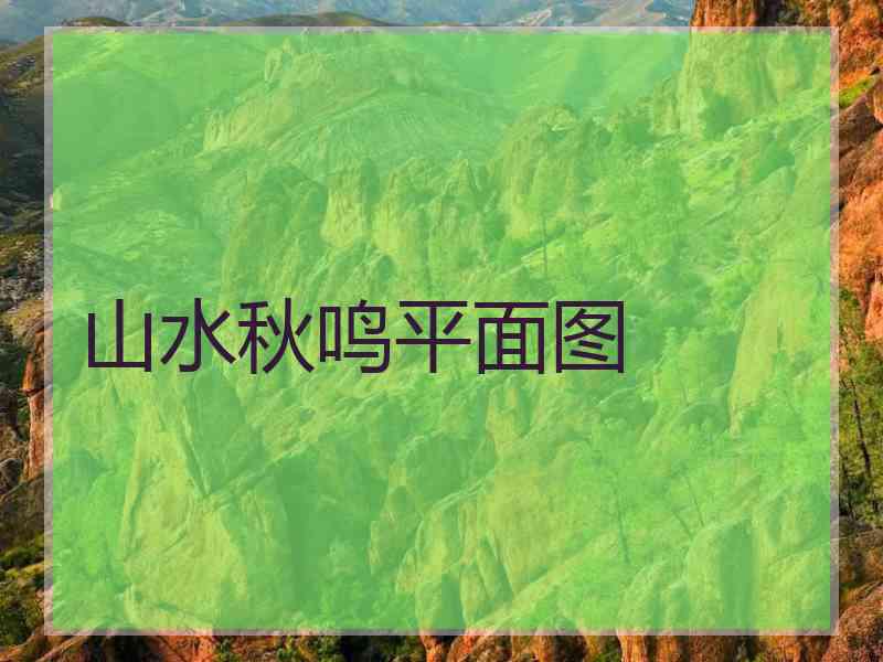 山水秋鸣平面图 山水秋鸣平面图