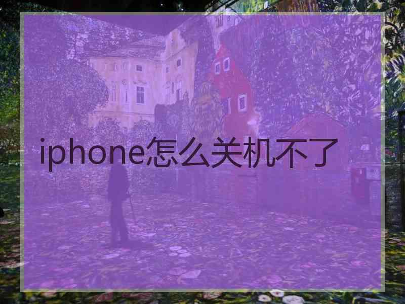 iphone怎么关机不了 iphone怎么关机不了