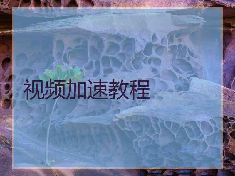 视频加速教程 视频加速教程