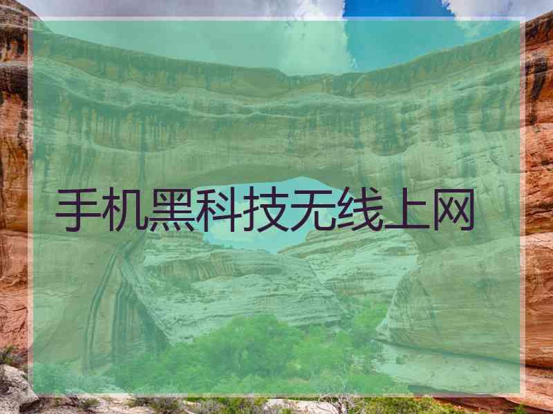 手机黑科技无线上网 手机黑科技无线上网