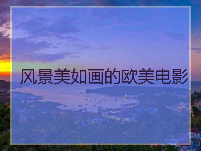 风景美如画的欧美电影 风景美如画的欧美电影