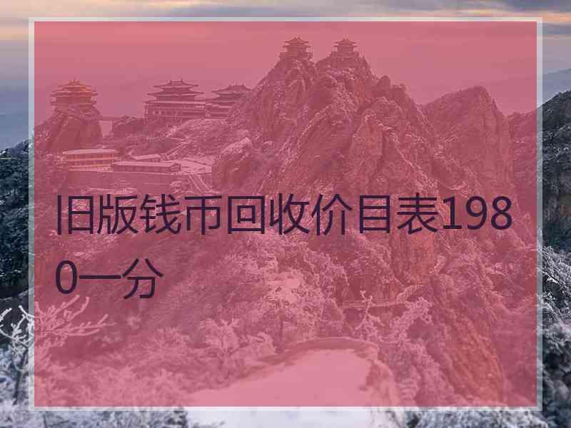 旧版钱币回收价目表1980一分 旧版钱币回收价目表1980一分
