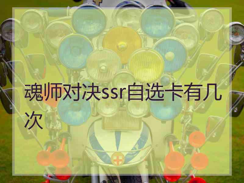 魂师对决ssr自选卡有几次 魂师对决ssr自选卡有几次