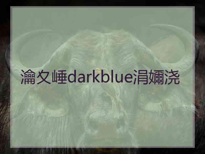 瀹夊崜darkblue涓嬭浇 瀹夊崜darkblue涓嬭浇
