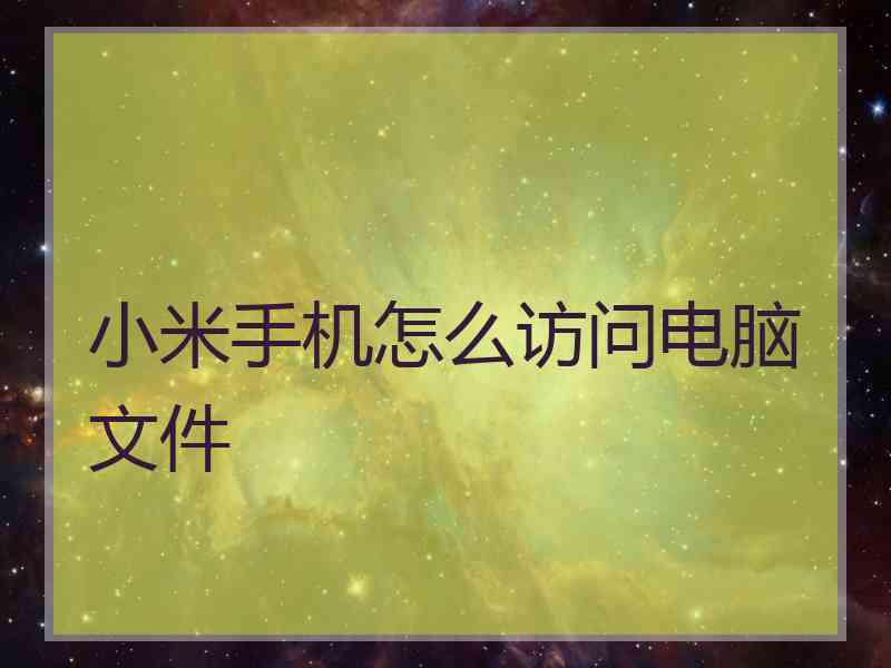 小米手机怎么访问电脑文件 小米手机怎么访问电脑文件