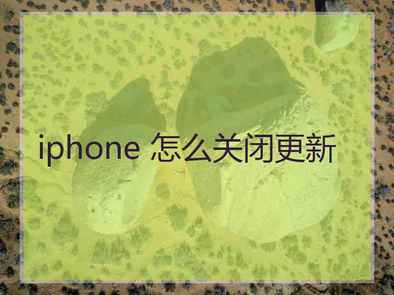 iphone 怎么关闭更新 iphone 怎么关闭更新