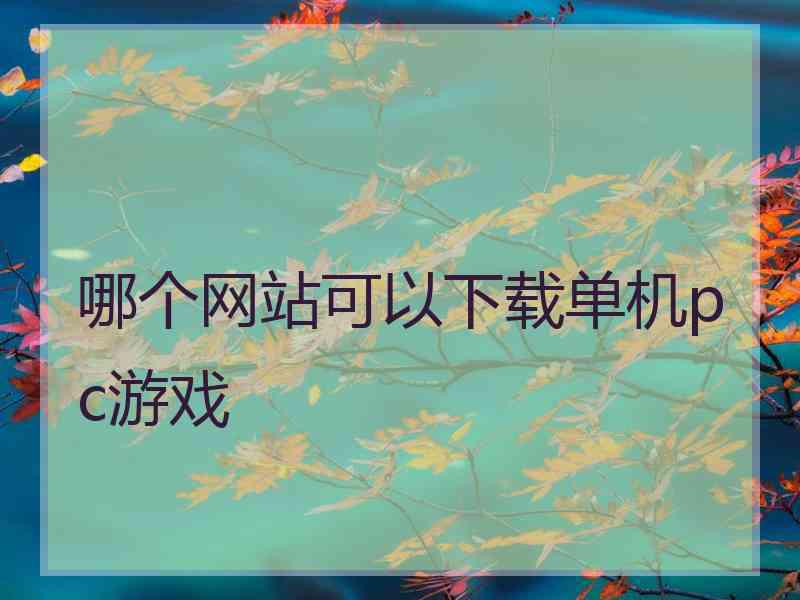 哪个网站可以下载单机pc游戏 哪个网站可以下载单机pc游戏