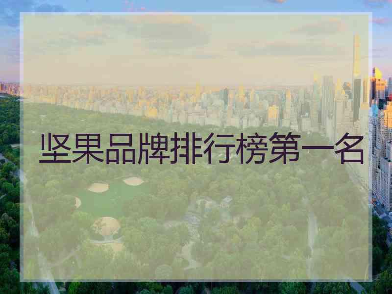 坚果品牌排行榜第一名 坚果品牌排行榜第一名