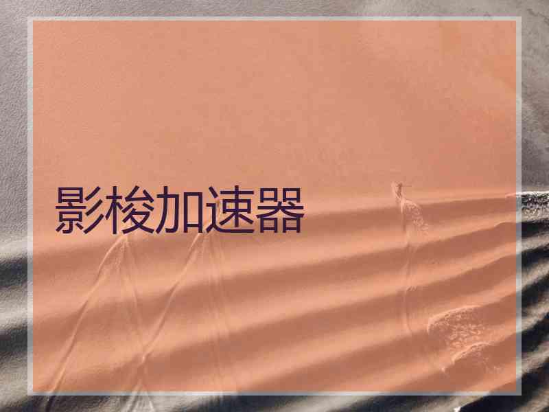 影梭加速器 影梭加速器