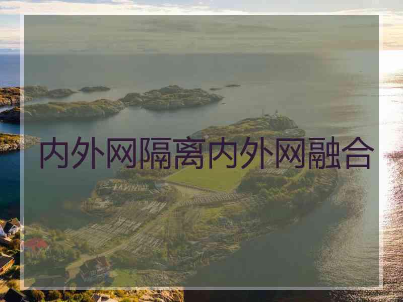 内外网隔离内外网融合 内外网隔离内外网融合