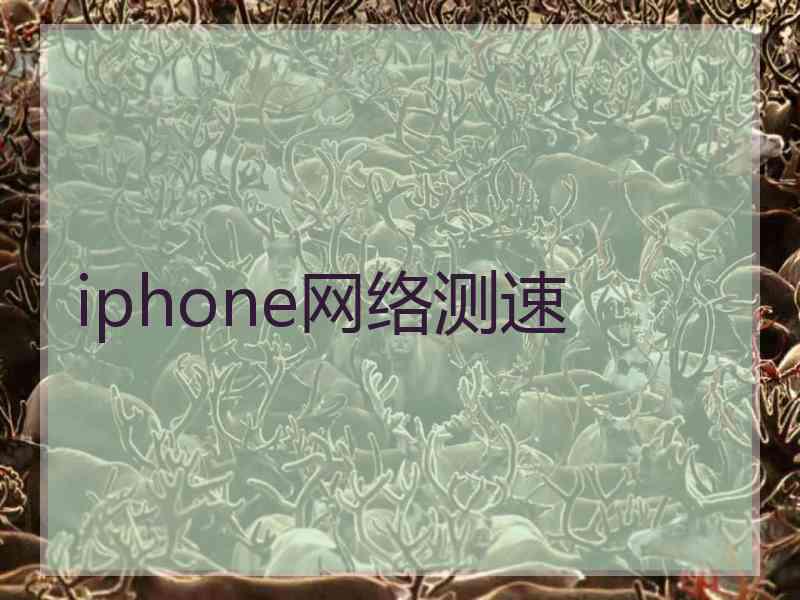 iphone网络测速 iphone网络测速