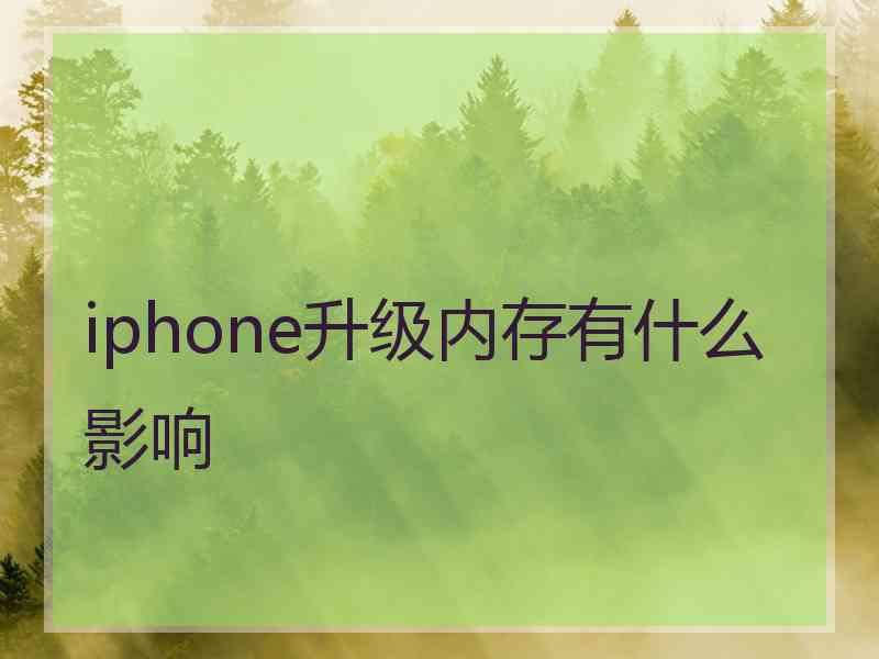 iphone升级内存有什么影响 iphone升级内存有什么影响