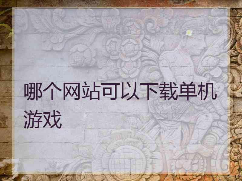 哪个网站可以下载单机游戏 哪个网站可以下载单机游戏