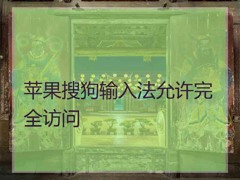 苹果搜狗输入法允许完全访问 苹果搜狗输入法允许完全访问