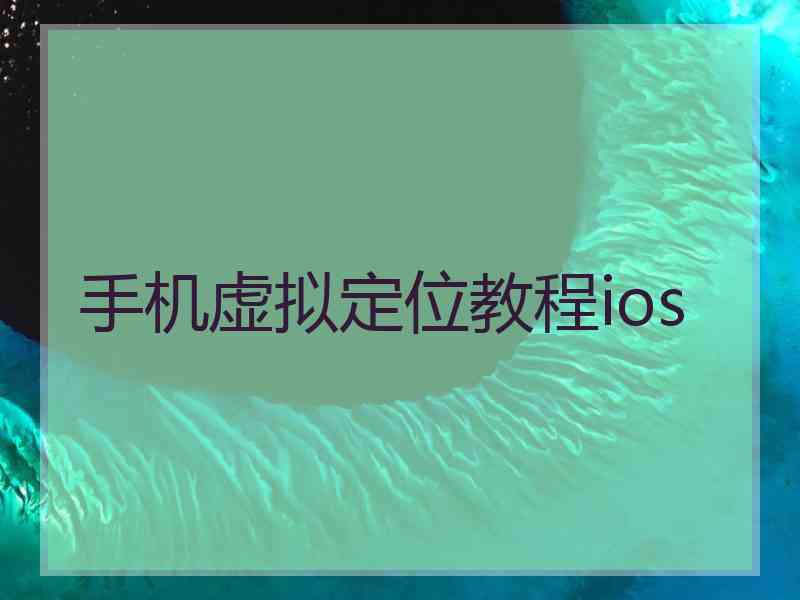 手机虚拟定位教程ios 手机虚拟定位教程ios