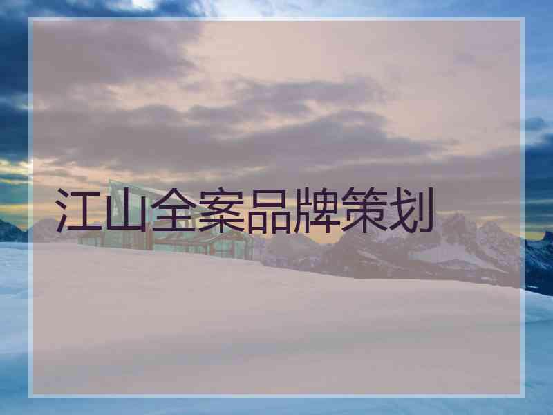 江山全案品牌策划 江山全案品牌策划