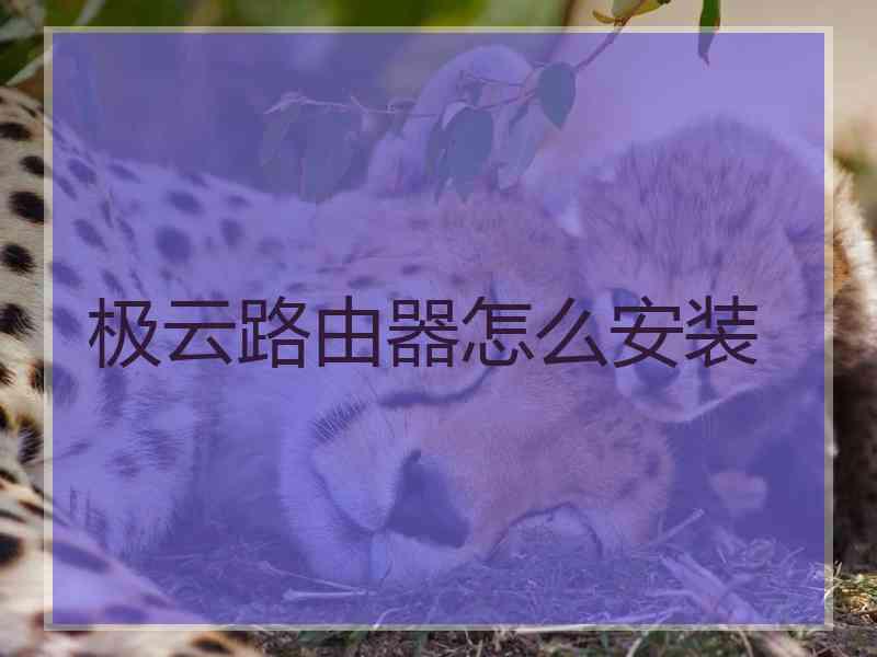 极云路由器怎么安装 极云路由器怎么安装
