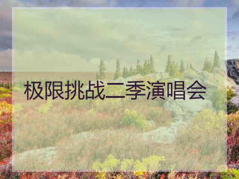 极限挑战二季演唱会 极限挑战二季演唱会