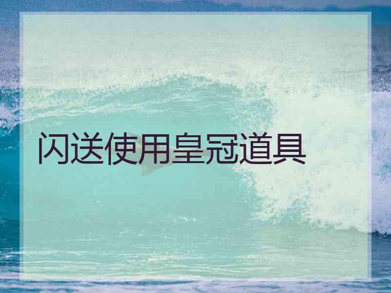 闪送使用皇冠道具 闪送使用皇冠道具