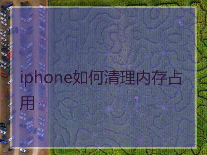 iphone如何清理内存占用 iphone如何清理内存占用
