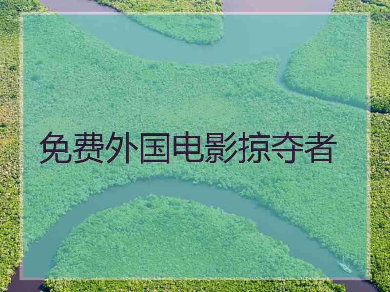 免费外国电影掠夺者 免费外国电影掠夺者