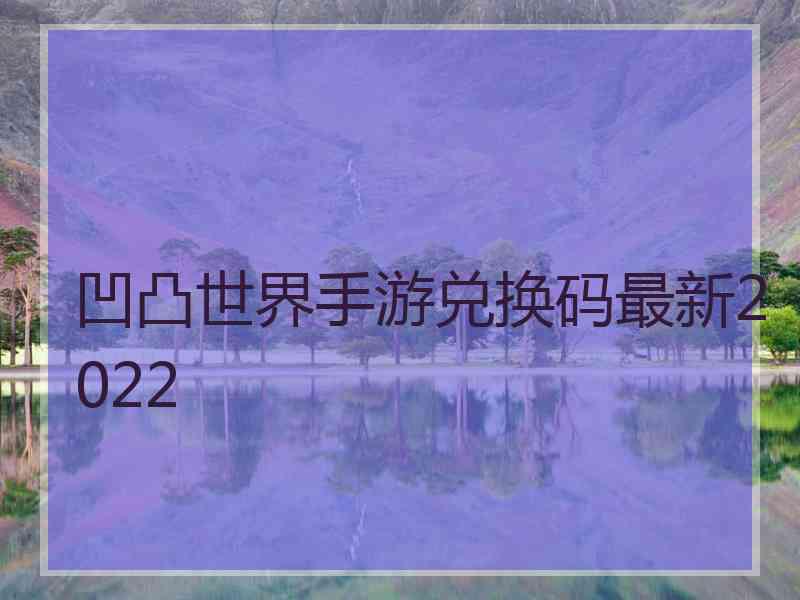 凹凸世界手游兑换码最新2022 凹凸世界手游兑换码最新2022