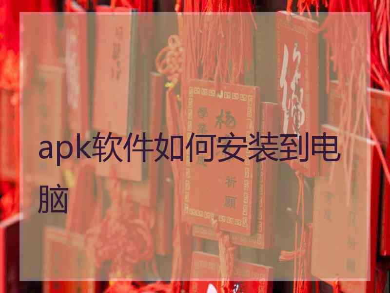 apk软件如何安装到电脑 apk软件如何安装到电脑