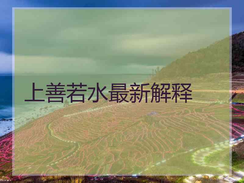上善若水最新解释 上善若水最新解释
