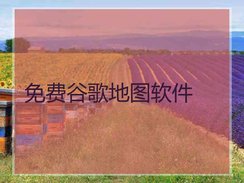 免费谷歌地图软件 免费谷歌地图软件