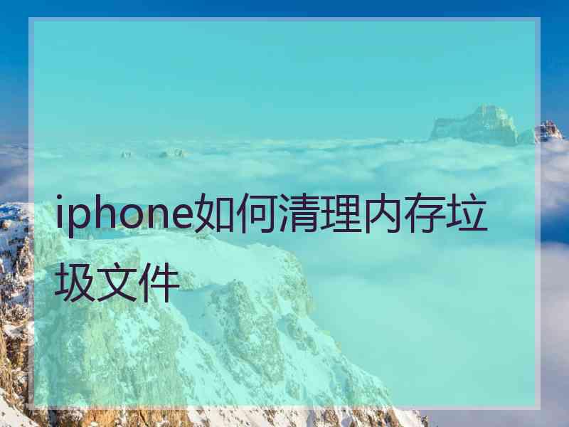 iphone如何清理内存垃圾文件 iphone如何清理内存垃圾文件