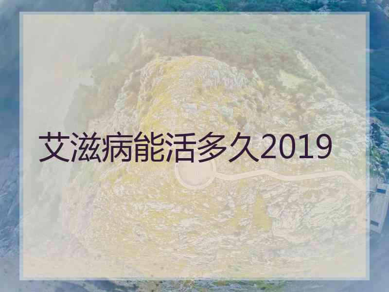 艾滋病能活多久2019 艾滋病能活多久2019