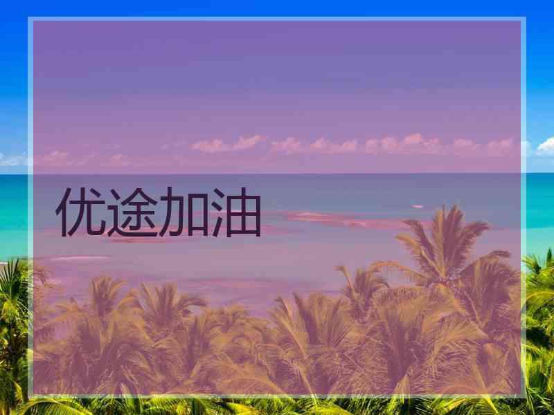 优途加油 优途加油