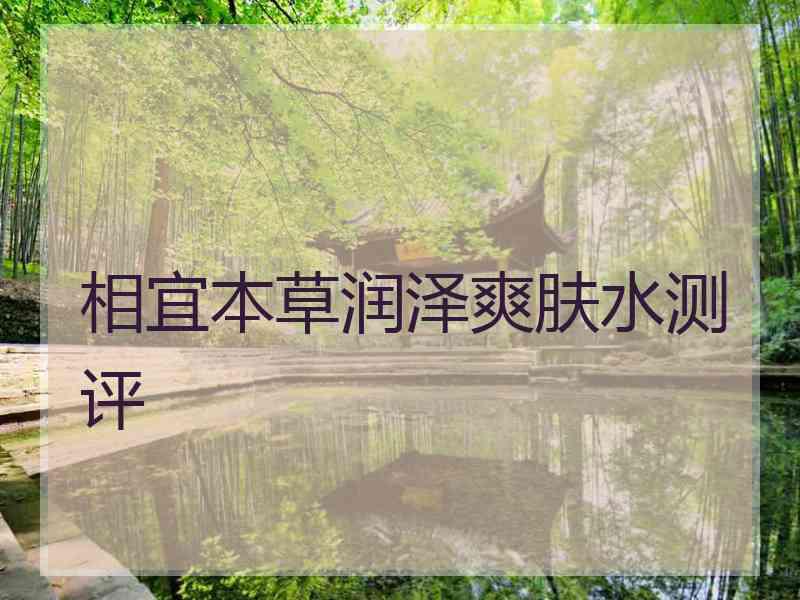相宜本草润泽爽肤水测评 相宜本草润泽爽肤水测评