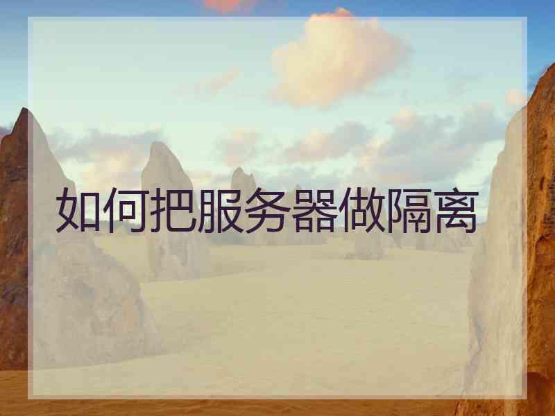 如何把服务器做隔离 如何把服务器做隔离