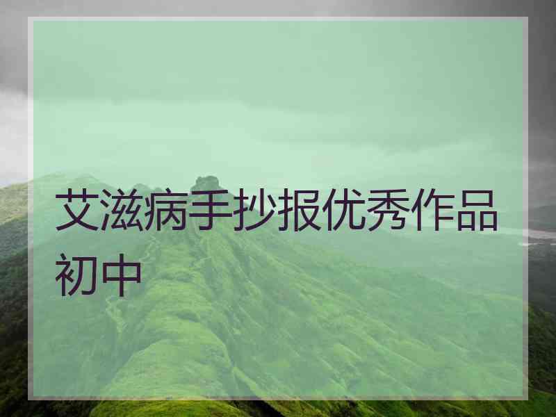 艾滋病手抄报优秀作品初中 艾滋病手抄报优秀作品初中