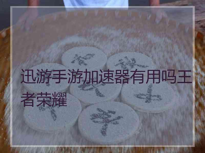 迅游手游加速器有用吗王者荣耀 迅游手游加速器有用吗王者荣耀