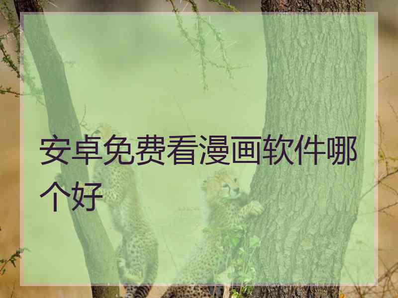 安卓免费看漫画软件哪个好 安卓免费看漫画软件哪个好