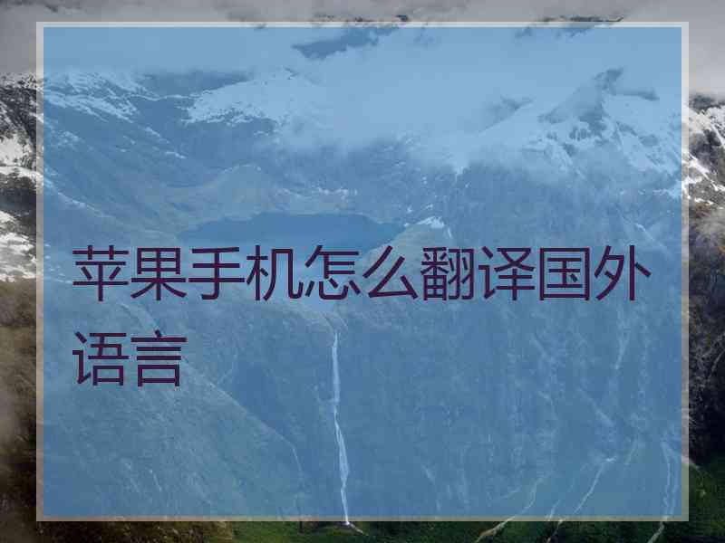 苹果手机怎么翻译国外语言 苹果手机怎么翻译国外语言