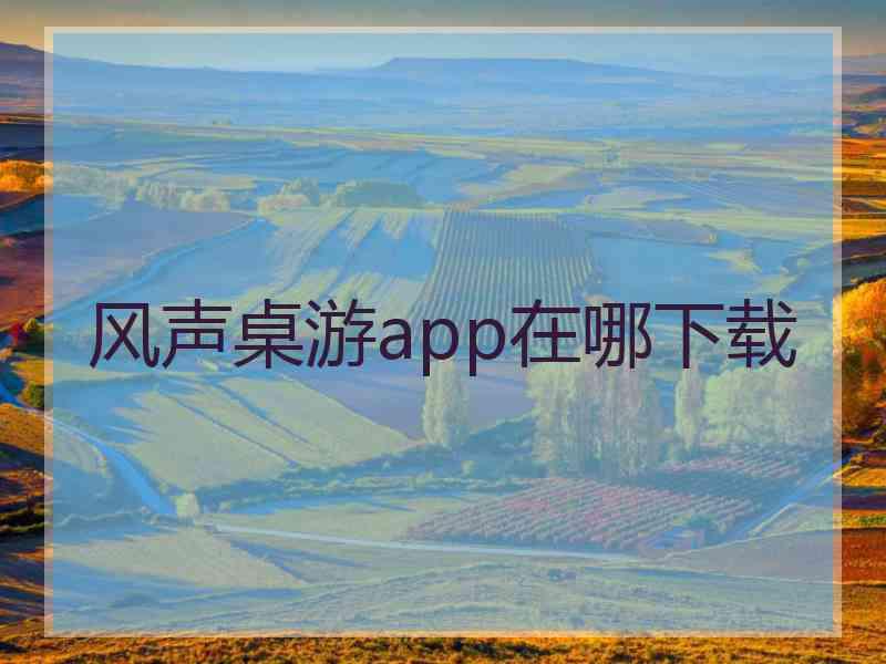 风声桌游app在哪下载 风声桌游app在哪下载