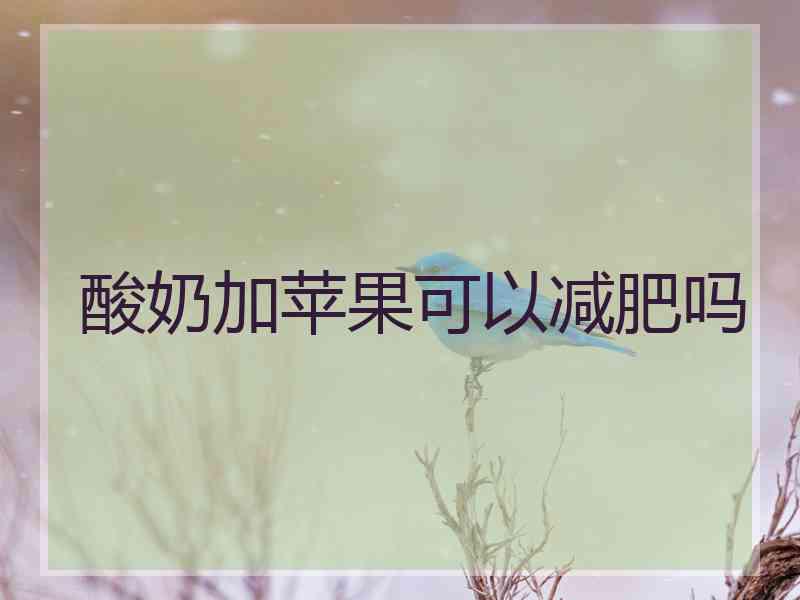 酸奶加苹果可以减肥吗 酸奶加苹果可以减肥吗