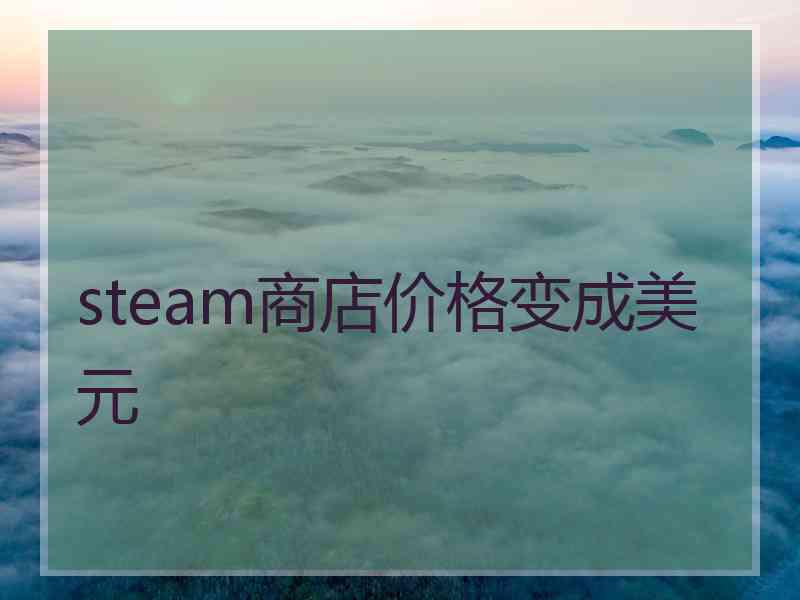 steam商店价格变成美元 steam商店价格变成美元