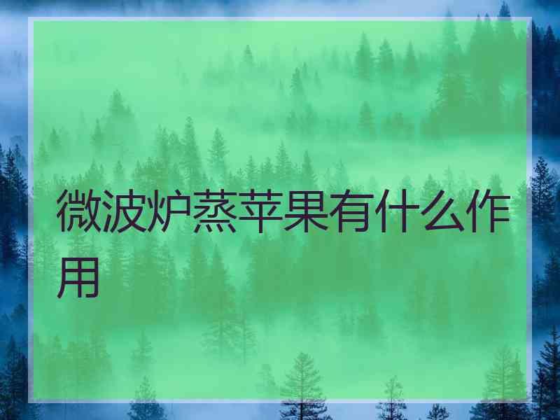 微波炉蒸苹果有什么作用 微波炉蒸苹果有什么作用
